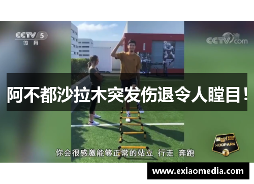 阿不都沙拉木突发伤退令人瞠目！